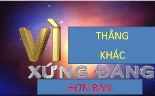 vì bạn xứng đáng meme 3