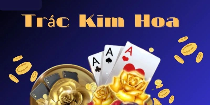 Hướng Dẫn Chi Tiết Luật Chơi Trác Kim Hoa