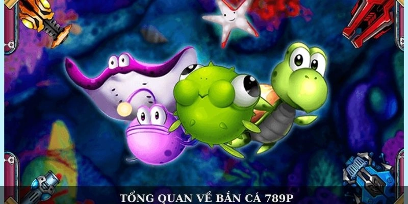 Tổng quan về bắn cá 789p