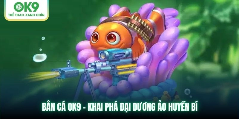 Bí quyết chơi bắn cá OK9 như một cao thủ
