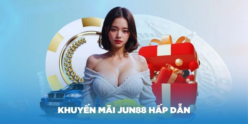 Các chương trình khuyến mãi siêu hot siêu hời tại Jun88