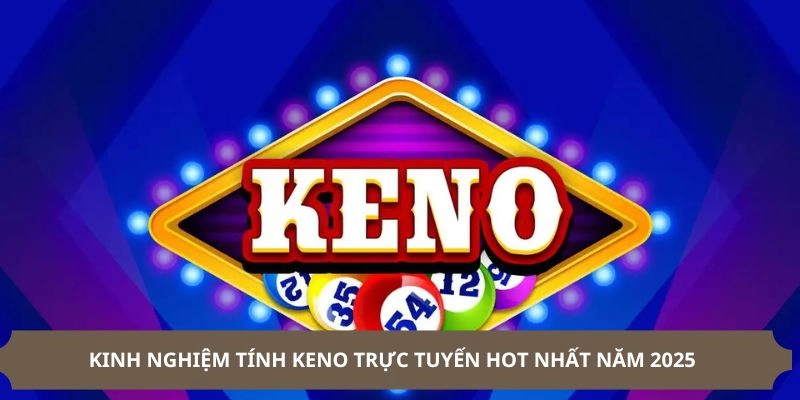 Kinh nghiệm tính keno trực tuyến