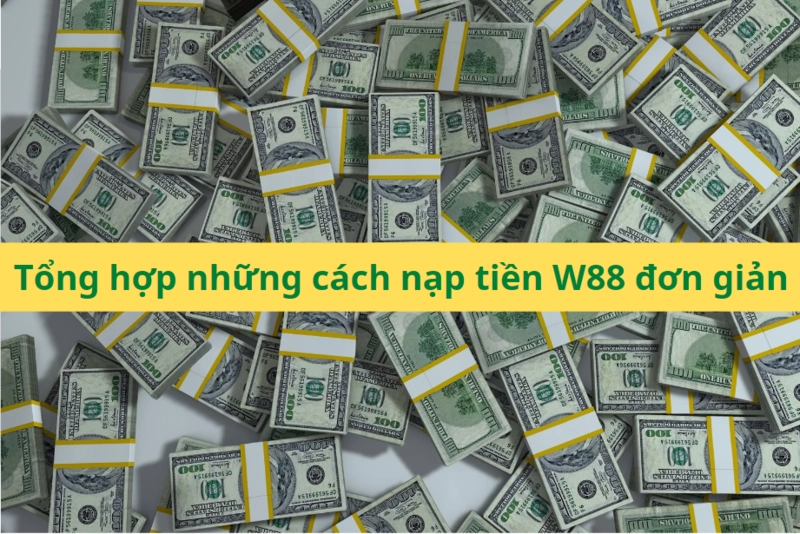 Những hình thức nạp tiền vào W88 phong phú