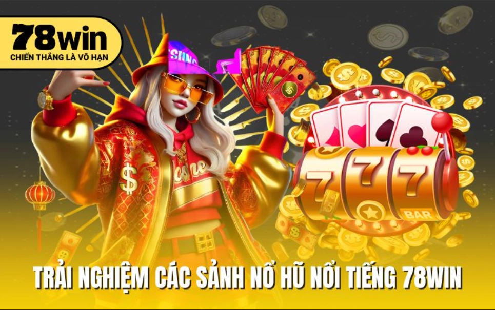 Tổng quan về Sảnh nổ hũ nổi tiếng tại 78win