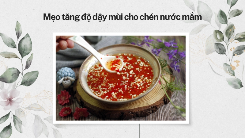 Mẹo tăng độ dậy mùi cho chén nước mắm