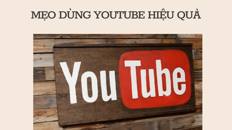 Mẹo sử dụng YouTube hiệu quả