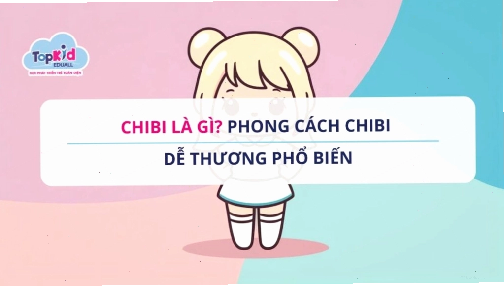 Phong cách Chibi dễ thương thu hút mọi lứa tuổi